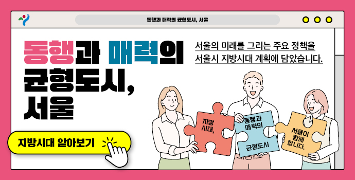 동행과 매력의 균형도시, 서울 서울의 미래를 그리는 주요 정책을 서울시 지방시대 계획에 담았습니다. 지방시대 알아보기